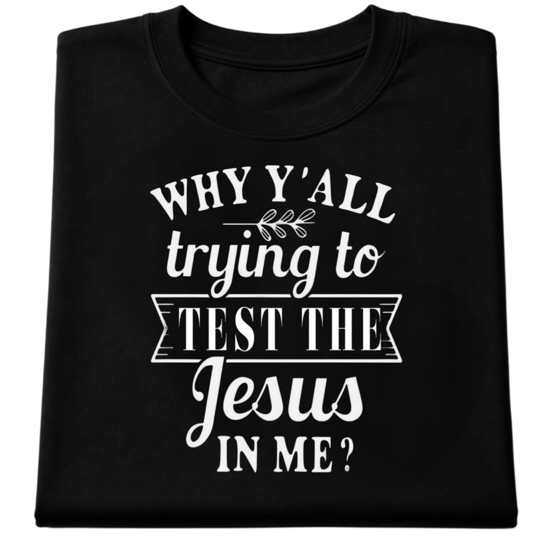 Why Y'all Trying To Test The Jesus In Me? Tee