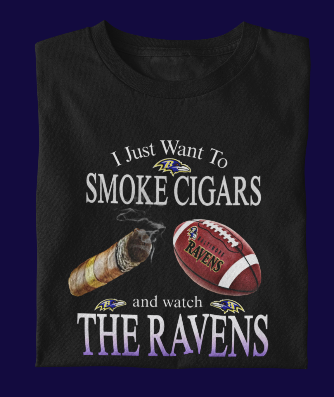 I just Want To Smoke Cigars and Watch The Ravens Tee