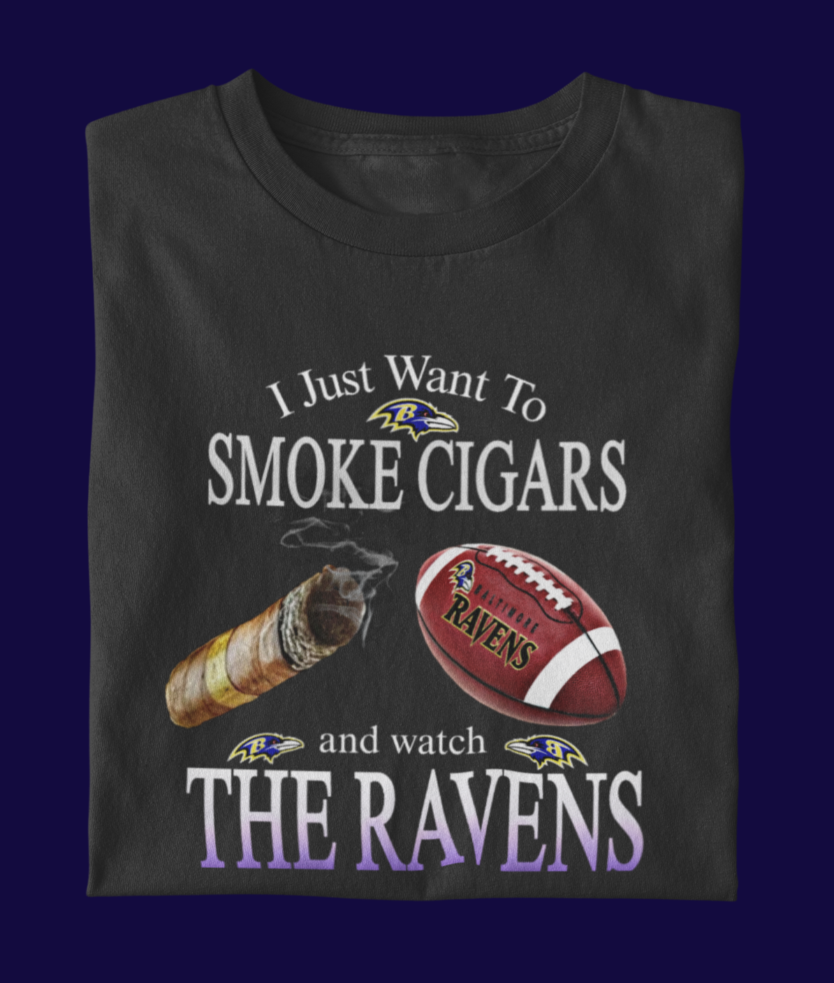 I just Want To Smoke Cigars and Watch The Ravens Tee