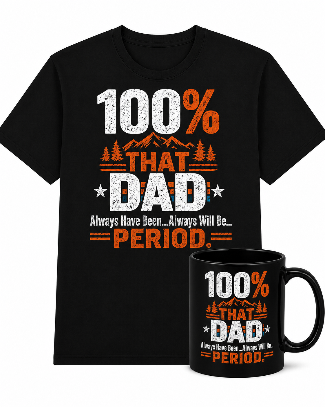 100% THAT DAD...Always have been...Always will be...PERIOD. Tee & Coffee Mug Bundle