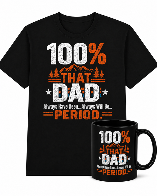 100% THAT DAD...Always have been...Always will be...PERIOD. Tee & Coffee Mug Bundle