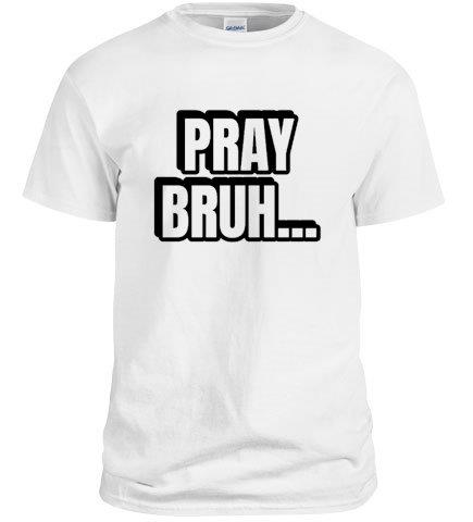 Pray Bruh...Tee