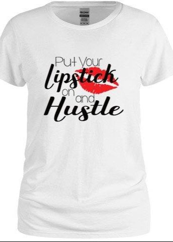 Put Your Lipstick On And Hustle Tee