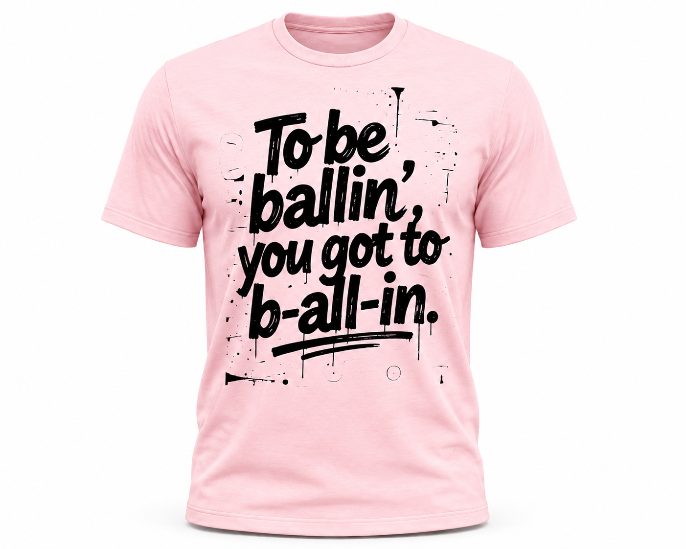To Be Ballin...You Got To B- All- In Tee
