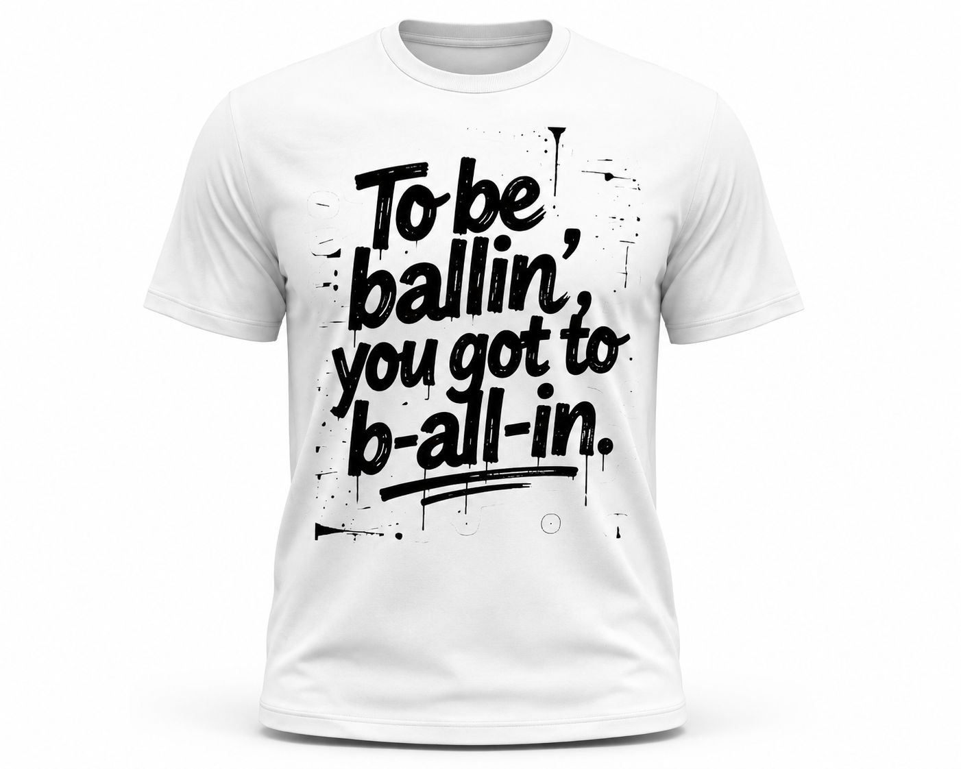 To Be Ballin...You Got To B- All- In Tee