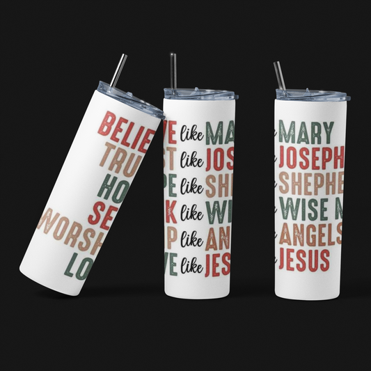 Believe Like Mary... Skinny Tumbler